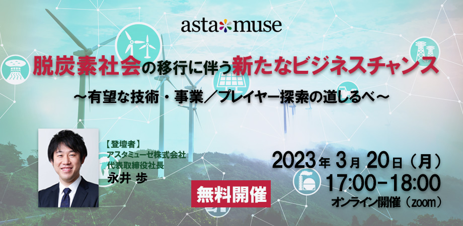 【好評につき再演】カーボンニュートラルがテーマの無料ウェビナー「脱炭素社会の移行に伴う新たなビジネスチャンス ～有望な技術・事業 / プレイヤー探索の道しるべ～」を開催