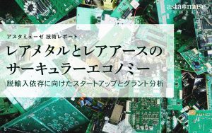 レアメタルとレアアースのサーキュラーエコノミー ～脱輸入依存に向けたスタートアップとグラント分析～