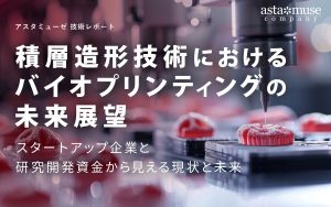 積層造形技術におけるバイオプリンティングの未来展望 ～スタートアップ企業と研究開発資金から見える現状と未来～