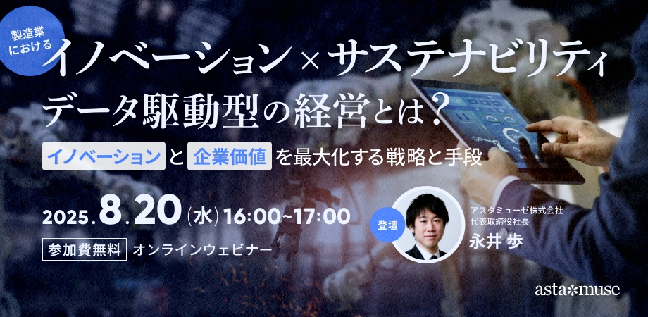 製造業における「イノベーション×サステナビリティ」データ駆動型の経営とは? ~イノベーションと企業価値を最大化する戦略と手段~(8月20日)