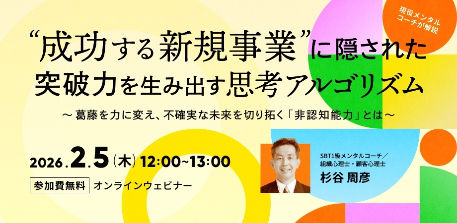 「成功する新規事業」に隠された、突破力を生み出す思考アルゴリズム ～葛藤を力に変え、不確実な未来を切り拓く「非認知能力」とは～（2月5日）
