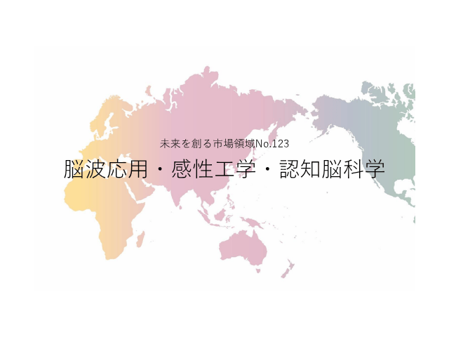 未来を創る市場領域No.123_脳波応用・感性工学・認知脳科学（未来を創る2030年の有望成長領域レポート138）_Premium