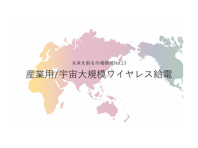 未来を創る市場領域No.13_産業用/宇宙大規模ワイヤレス給電（未来を創る2030年の有望成長領域レポート138）_Premium