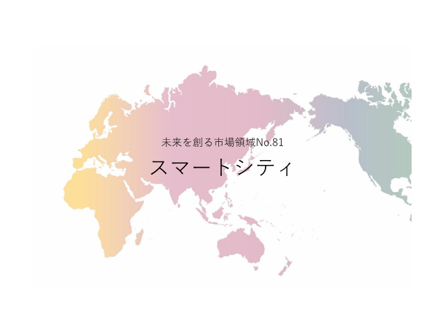 未来を創る市場領域No.81_スマートシティ（未来を創る2030年の有望成長領域レポート138）_Premium