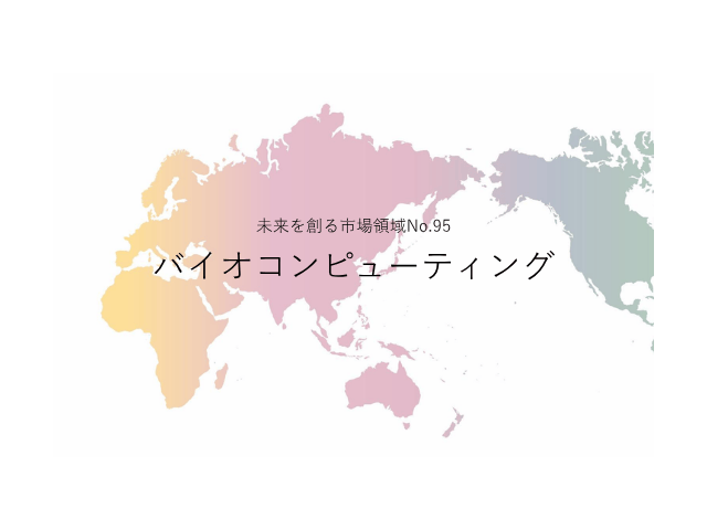 未来を創る市場領域No.95_バイオコンピューティング（未来を創る2030年の有望成長領域レポート138）_Premium