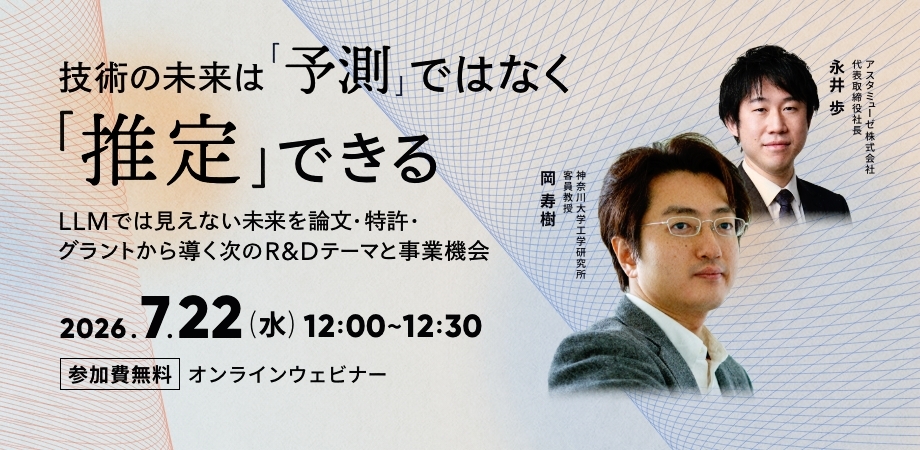 技術の未来は「予測」ではなく「推定」できる ～LLMでは見えない未来を論文・特許・グラントから導く次のR&Dテーマと事業機会～（7月22日）