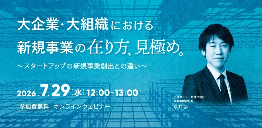 大企業・大組織における新規事業の在り方・見極め ～スタートアップの新規事業創出との違い～（7月29日）