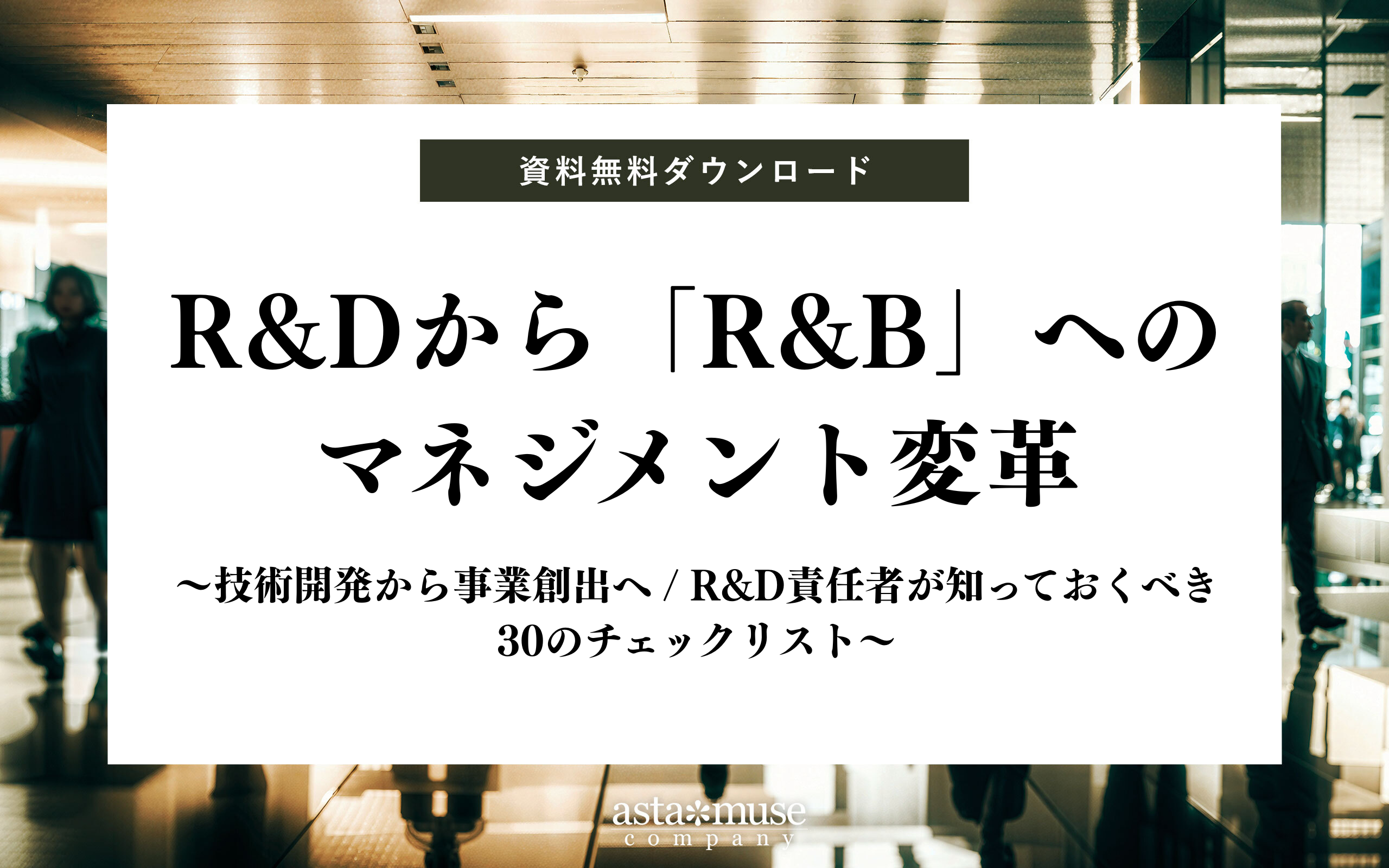 【無料お役立ち資料】R&Dから「R&B」へのマネジメント変革 ～技術開発から事業創出へ / R&D責任者が知っておくべき30のチェックリスト～