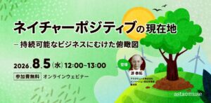 “ネイチャーポジティブ”の現在地－持続可能なビジネスにむけた俯瞰図（8月5日）