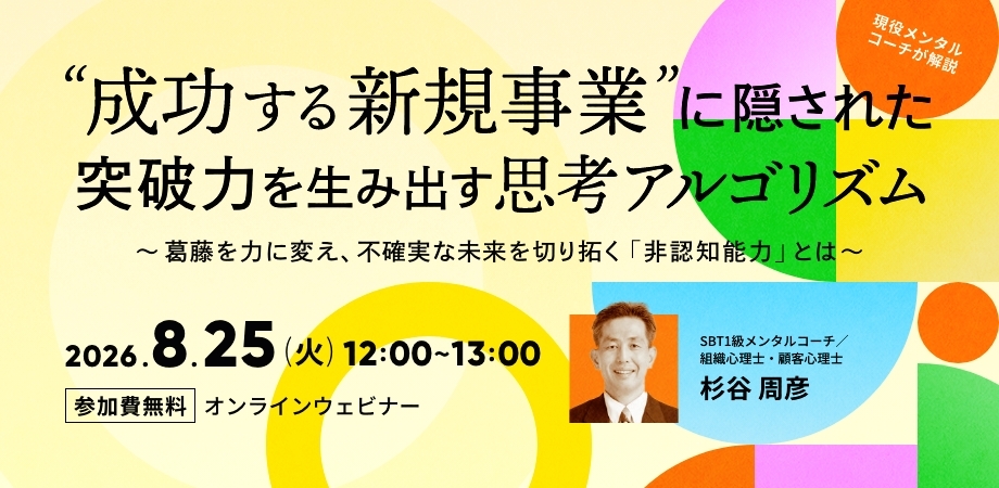 「成功する新規事業」に隠された、突破力を生み出す思考アルゴリズム ～葛藤を力に変え、不確実な未来を切り拓く「非認知能力」とは～（8月25日）