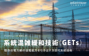 系統混雑緩和技術（GETs）：既存の電力網の送電能力を引き出す次世代系統技術