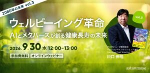 ウェルビーイング革命：AIとメタバースが創る健康長寿の未来～2080年の未来シリーズvol.3～（9月30日）