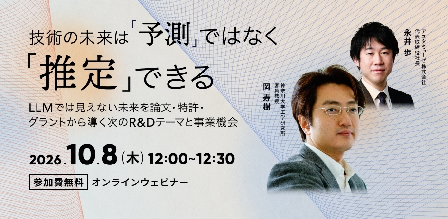 技術の未来は「予測」ではなく「推定」できる ～LLMでは見えない未来を論文・特許・グラントから導く次のR&Dテーマと事業機会～（10月8日）
