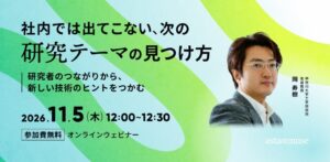 論文・特許分析だけでは見つからない研究の芽を探る！無料ウェビナー「社内では出てこない、次の研究テーマの見つけ方 ～研究者のつながりから、新しい技術のヒントをつかむ～」を開催（11月5日）